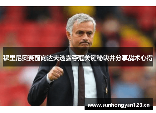 穆里尼奥赛前向达夫透露夺冠关键秘诀并分享战术心得