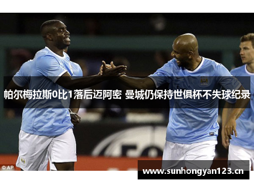 帕尔梅拉斯0比1落后迈阿密 曼城仍保持世俱杯不失球纪录